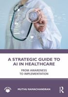 A Strategic Guide to AI in Healthcare: From Awareness to Implementation 1041373988 Book Cover