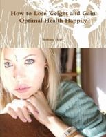 How to Lose Weight and Gain Optimal Health Happily 1387282484 Book Cover