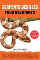 SERPENTS DES BLÉS: GUIDE DU SERPENT DES BLÉS POUR DÉBUTANTS: RED RAT SNAKE (PANTHEROPHIS GUTTATUS) LIVRE POUR LES NULS (French Edition) B0F1RXHXG5 Book Cover