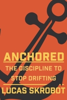 Anchored: The Discipline to Stop Drifting 1696567629 Book Cover