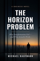 The Horizon Problem: Why Transformations Fail — and What Actually Works B0HCVL1NRC Book Cover