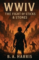 Wwiv: The Fight of Sticks & Stones B0FG7G9N37 Book Cover