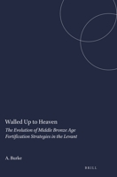 "Walled Up To Heaven": The Evolution Of Middle Bronze Age Fortification Strategies In The Levant 157506927X Book Cover