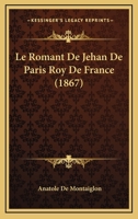 Le Romant de Jehan de Paris, Roy de France... 1166740757 Book Cover