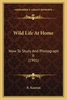 Wild Life At Home: How To Study And Photograph It - Primary Source Edition 1163969060 Book Cover