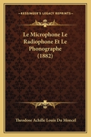 Le Microphone Le Radiophone Et Le Phonographe (1882) 1147308578 Book Cover