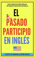 El Pasado Participio En Ingl�s: Comienza a dominar los tiempos verbales en el idioma ingl�s TU INGL�S A OTRO NIVEL B08YS61TFW Book Cover