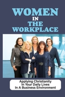 Women In The Workplace: Applying Christianity In Your Daily Lives In A Business Environment: Christian Businesswomen B099GHK2XM Book Cover