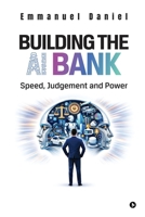 Building the AI Bank: Speed, Judgment and Power B0GTPYXXKZ Book Cover