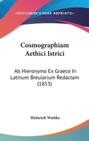 Cosmographiam Aethici Istrici: Ab Hieronymo Ex Graeco In Latinum Breuiarium Redactam (1853) 1120468965 Book Cover