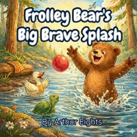 Frolley Bear's Big Brave Splash (Brave Animal Series) B0GR63XB81 Book Cover