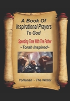 A Book of Inspirational Prayers To God: Spending time with the Father (Prayers From The Torah Series) 1734538368 Book Cover