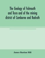 The Geology of Falmouth and Truro and of the Mining District of Camborne and Redruth 1021641588 Book Cover