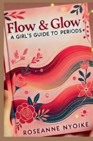 Flow & Glow: A Girl's Guide to Periods B0DXGYHP3J Book Cover