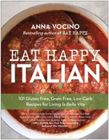 Eat Happy Italian: 100 Gluten-Free, Grain-Free, Low-Carb Recipes for Living la Bella Vita 163774529X Book Cover