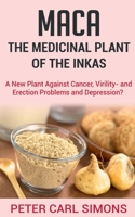 La maca - La plante médicinale des Incas: Une nouvelle plante contre le cancer, les problèmes de virilité – et d’érection – et la dépression ? 3752643072 Book Cover