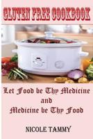 Gluten Free Cookbook: Let Food be thy Medicine and Medicine be thy Food 1533650640 Book Cover