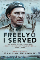 Freely I Served: The Memoir of the Commander, 1st Polish Independent Parachute Brigade 1941–1944 1783462612 Book Cover