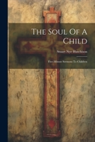 The Soul Of A Child: Five-minute Sermons To Children 1022549863 Book Cover