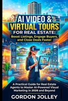 AI Video & Virtual Tours for Real Estate: Boost Listings, Engage Buyers, and Close Deals Faster: A Practical Guide for Real Estate Agents to Master ... (2026 Real Estate Marketing Series with AI) B0HHG3Y3WB Book Cover