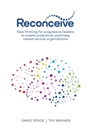 Reconceive: New Thinking for Progressive Leaders to Create Productive, Positively Viewed Service Organisations 0645174262 Book Cover