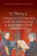 The Making of Urban Customary Law in Medieval and Reformation England 0198916779 Book Cover