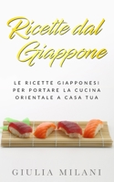 Ricette dal Giappone: Le ricette giapponesi per portare la cucina orientale a casa tua 1699343691 Book Cover