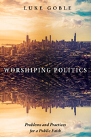 Worshiping Politics 1498225888 Book Cover