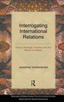Interrogating International Relations: India's Strategic Practice and the Return of History 1138664987 Book Cover