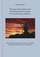 Wie kann Deutschland das Weltklima durch weniger CO2 Emissionen schützen?: Dekarbonisierung durch Sonne und Wind Deutschlands Kampf mit der Windmühle (German Edition) 3695710209 Book Cover