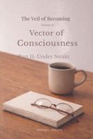 Vector of Consciousness: Part II: Under Strain (The Veil of Becoming) B0GYPBVSDR Book Cover