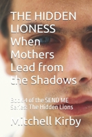 THE HIDDEN LIONESS When Mothers Lead from the Shadows: Book 4 of the SEND ME Series: The Hidden Lions B0F9YY6HNR Book Cover