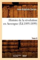 Histoire de La Ra(c)Volution En Auvergne. Tome 9 (A0/00d.1895-1899) 2012550576 Book Cover