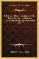 Leben Und Thaten Friedrich Augusti III Des Allerdurchlauchtigsten Grossmachtigsten Konigs Der Pohlen (1737) 1166339084 Book Cover