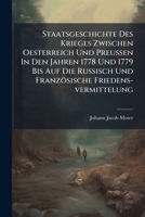 Staatsgeschichte Des Krieges Zwischen Oesterreich Und Preussen in Den Jahren 1778 Und 1779 Bis Auf Die Ru Isch Und Franz Sische Friedens-Vermittelung. 1276045433 Book Cover