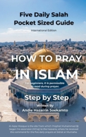 HOW TO PRAY IN ISLAM - Step by Step: Five Daily Salah - Pocket Sized Guide - International Edition (Smiling Islam) B0GRN6K4VY Book Cover