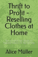 Thrift to Profit - Reselling Clothes at Home: Tips to Unlock the Secrets to Flipping Fashion for Big Earnings B0FS81YCBS Book Cover