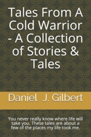 Tales From A Cold Warrior - A Collection of Stories & Tales: You never really know where life will take you. These tales are about a few of the places my life took me. B08924GYHQ Book Cover