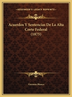 Acuerdos Y Sentencias De La Alta Corte Federal (1875) 1275217893 Book Cover