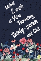Well Look at You Turning Thirty-seven and Shit: Funny 37th Birthday Sarcastic Gag Gift. Floral Flower Vintage Look Cute 37 Birthday Gift For Girls, Men, Women. 100 Pages 6 by 9 inch Decorative Birthda 1712741810 Book Cover