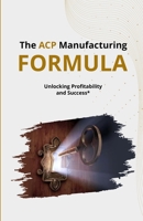 The ACP Manufacturing FORMULA: Unlocking Profitability and Success B0CC45RRKS Book Cover