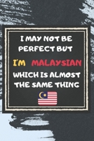 I May Not Be Perfect But I'm Malaysian Which Is Almost The Same Thing Notebook Gift For Malaysia Lover: Lined Notebook / Journal Gift, 120 Pages, 6x9, Soft Cover, Matte Finish 1676959998 Book Cover