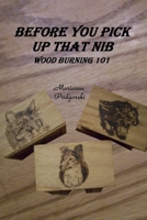 Before You Pick Up That Nib: Wood Burning 101 0557051142 Book Cover