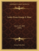 Letter from the Hon. George F. Hoar, March 29, 1899 [declining invitation to a public reception in B 0526530308 Book Cover