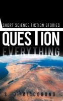 Question Everything: Short Science Fiction Stories 146690917X Book Cover