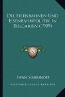 Die Eisenbahnen Und Eisenbahnpolitik In Bulgarien (1909) 1161082220 Book Cover