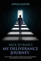 Back To Basics: My Deliverance Journey: No To Wolves In Sheep's Clothing, No To False Prophets, No To Loopholes, No To False Doctrine B08NZ3VKZY Book Cover