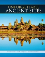 Unforgettable Ancient Sites: Mysterious Sites, Temple Complexes, Ancient Architecture 0785836403 Book Cover