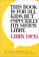 This Book Is for All Kids, but Especially My Sister Libby. Libby Died. 0740729527 Book Cover