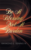 Be A Blessing, Not A Burden 1098026748 Book Cover